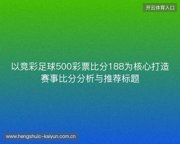 以竞彩足球500彩票比分188为核心打造赛事比分分析与推荐标题
