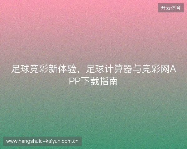 足球竞彩新体验，足球计算器与竞彩网APP下载指南